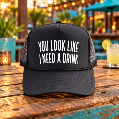 You Look Like I Need a Drink Foam Trucker Hat