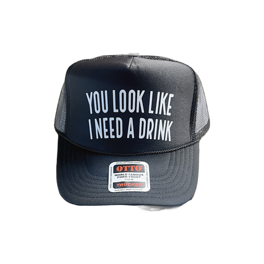 You Look Like I Need a Drink Foam Trucker Hat