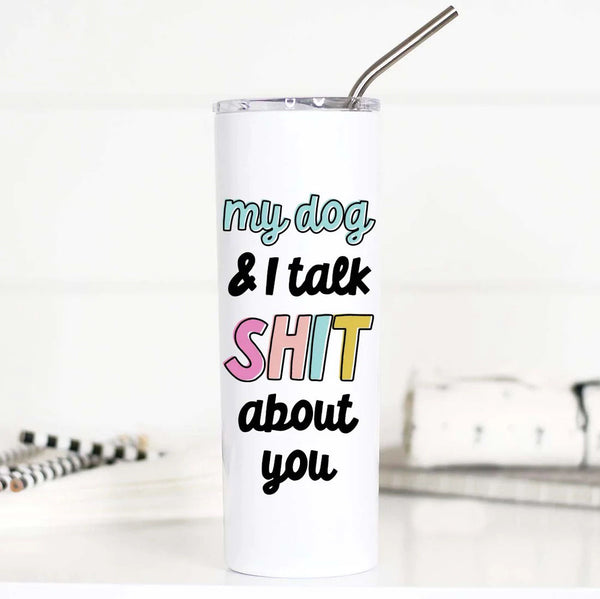 My Dog and I Talk Shit About You Tall 20 oz Travel Cup